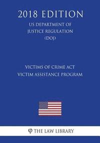 bokomslag Victims of Crime Act Victim Assistance Program (US Department of Justice Regulation) (DOJ) (2018 Edition)