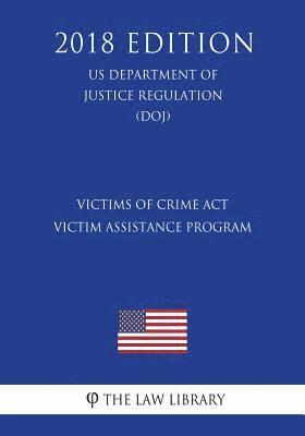 Victims of Crime Act Victim Assistance Program (US Department of Justice Regulation) (DOJ) (2018 Edition) 1