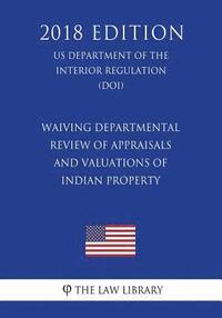 bokomslag Waiving Departmental Review of Appraisals and Valuations of Indian Property (US Department of the Interior Regulation) (DOI) (2018 Edition)