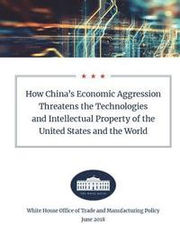 bokomslag How China's Economic Aggression Threatens the Technologies and Intellectual Property of the United States and the World: June 2018