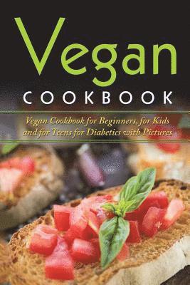 bokomslag Vegan Cookbook: Vegan Cookbook For Beginners, For Kids And For Teens For Diabetics With Pictures