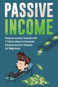 bokomslag Passive Income: Passive Income Tutorial with 7 Online Ideas to Generate Passive Income Streams for Beginners