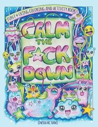 bokomslag Calm the F*ck Down: Fun F*cking Coloring and Activity Book