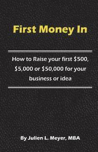 bokomslag First Money In: How to Raise your first $500, $5,000 or $50,000 for your business or idea