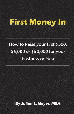 bokomslag First Money In: How to Raise your first $500, $5,000 or $50,000 for your business or idea