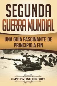 bokomslag Segunda Guerra Mundial: Una guía fascinante de principio a fin (Libro en Español/World War 2 Spanish Book Version)