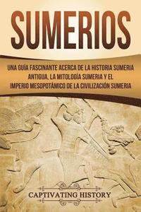 bokomslag Sumerios: Una guía fascinante acerca de la historia sumeria antigua, la mitología sumeria y el imperio mesopotámico de la civili