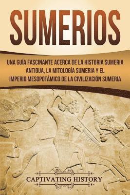 Captivating History - Sumerios: Una guía fascinante acerca de la historia sumeria antigua, la mitología sumeria y el imperio mesopotámico de la civili, Häftad