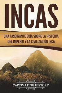 bokomslag Incas: Una Fascinante Guía sobre la Historia del Imperio y la Civilización Inca (Libro en Español/Incas Spanish Book Version)