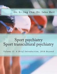 bokomslag Sport Psychiatry-Sport Transcultural Psychiatry: Volume II - A Brief Introduction, 2018 Beyond