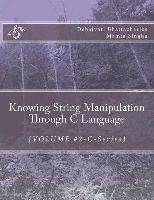 Knowing String Manipulation Through C Language: (VOLUME #2-C-Series) 1