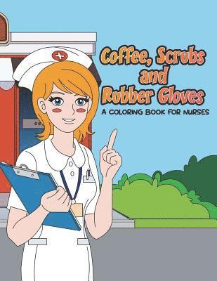 bokomslag Coffee, Scrubs and Rubber Gloves Coloring Book for Nurses: Gift for Nursing Students, RN Graduates and New Nurse Practitioners Who Are Cute Enough to