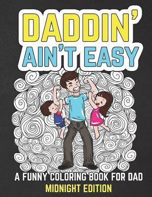 bokomslag Daddin' Ain't Easy: A Funny Coloring Book for Dad Midnight Edition: Men's Adult Coloring Book - Humorous Gift for Father's Day, Dad's Birt