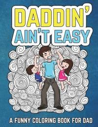 bokomslag Daddin' Ain't Easy: A Funny Coloring Book for Dad: Men's Adult Coloring Book - Humorous Gift for Father's Day, Dad's Birthday, Fathers to