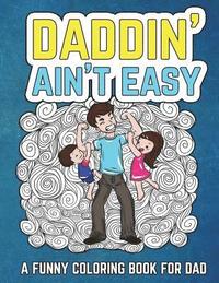 bokomslag Daddin' Ain't Easy: A Funny Coloring Book for Dad: Men's Adult Coloring Book - Humorous Gift for Father's Day, Dad's Birthday, Fathers to