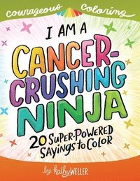 bokomslag I Am A Cancer Crushing Ninja: An Adult Coloring Book for Encouragement, Strength and Positive Vibes: 20 Super-Powered Sayings To Color. Cancer Color