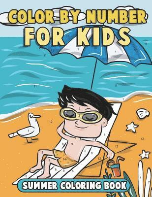 Color by Number for Kids: Summer Coloring Book: Summer Vacation Coloring Book for Children with Beach Scenes, Fun Summer Activities and More! 1