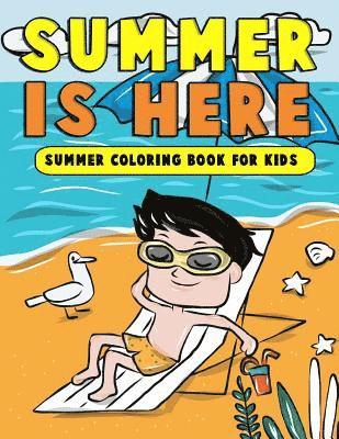 Summer is Here: Summer Coloring Book for Kids: Summer Vacation Activity Book for Kids, Toddlers and Preschoolers with Beach Fun, Ice C 1