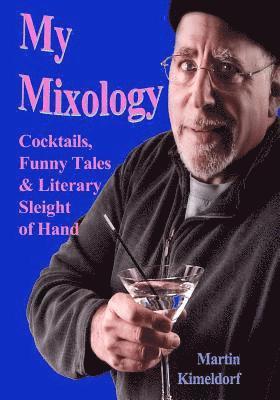 My Mixology: Cocktails, Funny Tales & Literary Sleight of Hand 1