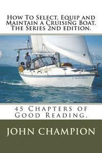 bokomslag How To Select, Equip and Maintain a Cruising Boat. The Series 2nd edition.: 45 Chapters of Practical Reading