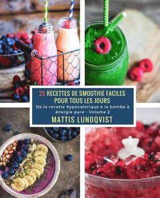 25 Recettes de Smoothie faciles pour tous les jours - Volume 2: De la recette hypocalorique à la bombe à énergie pure 1