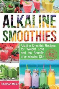 bokomslag Alkaline Smoothies: Alkaline Smoothie Recipes for Weight Loss and the Benefits of an Alkaline Diet - Alkaline Drinks Your Way to Vibrant H