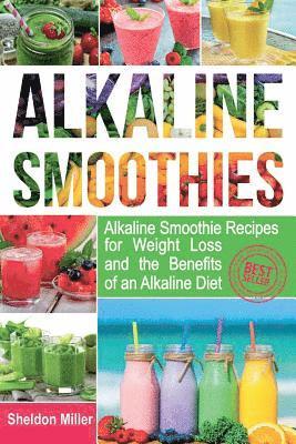 Alkaline Smoothies: Alkaline Smoothie Recipes for Weight Loss and the Benefits of an Alkaline Diet - Alkaline Drinks Your Way to Vibrant H 1