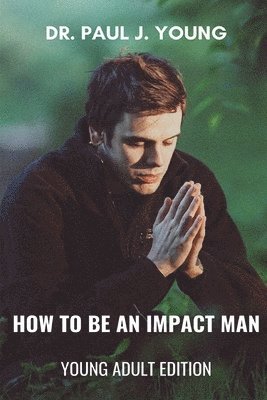 bokomslag How To Be An IMPACT MAN, Young Adult Edition