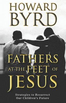 bokomslag Fathers at the Feet of Jesus: Strategies to Resurrect Our Children's Future