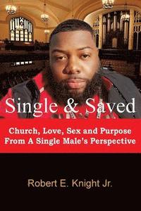 bokomslag Single & Saved: Church, Love, Sex & Purpose From A Single Male's Perspective