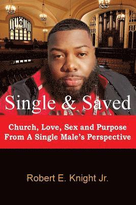 Single & Saved: Church, Love, Sex & Purpose From A Single Male's Perspective 1