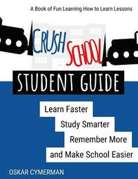 bokomslag Crush School Student Guide: Learn Faster, Study Smarter, Remember More, and Make School Easier
