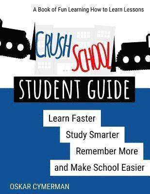 bokomslag Crush School Student Guide: Learn Faster, Study Smarter, Remember More, and Make School Easier