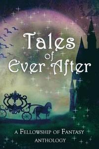 bokomslag Tales of Ever After: A Fellowship of Fantasy Anthology