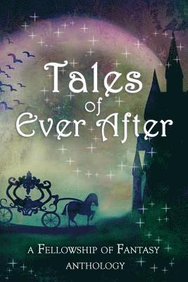 Tales of Ever After: A Fellowship of Fantasy Anthology 1