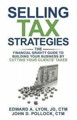 bokomslag Selling Tax Strategies: Selling Tax Strategies: The Financial Gravity Guide To Building Your Business By Cutting Your Clients' Taxes