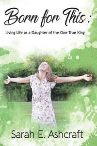 bokomslag Born for This: Living Life as a Daughter of the One True King