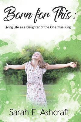 Born for This: Living Life as a Daughter of the One True King 1