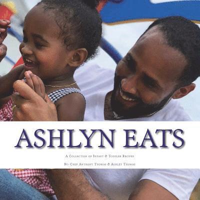 Ashlyn Eats: A Collection of Recipes for Infants and Toddlers 1