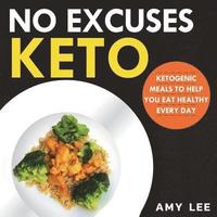 bokomslag No Excuses Keto: Ketogenic Meals to Help You Eat Healthy Every Day