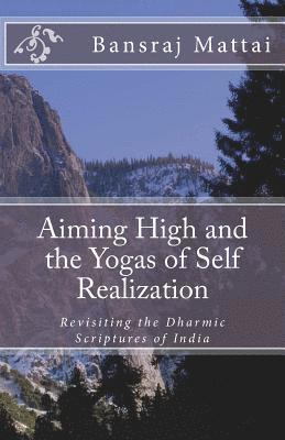Aiming High and the Yogas of Self Realization: Revisiting the Dharmic Scriptures of India 1
