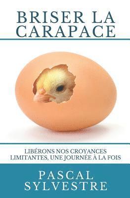 Pascal Sylvestre - Briser la carapace: Libérons nos croyances limitantes, une journée à la fois, Häftad