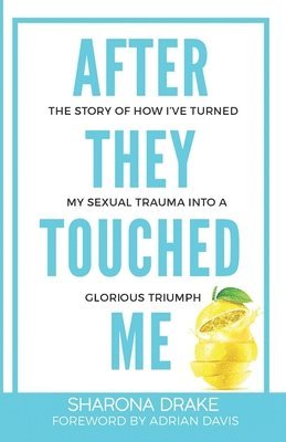 After They Touched Me: The Story Of How I've Turned My Sexual Trauma Into A Glorious Triumph 1