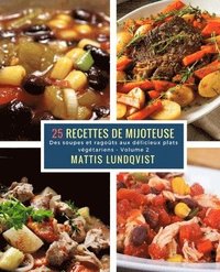 bokomslag 25 Recettes de Mijoteuse - Volume 2: Des soupes et ragoûts aux délicieux plats végétariens
