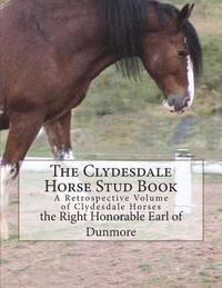 bokomslag The Clydesdale Horse Stud Book: A Retrospective Volume of Clydesdale Horses