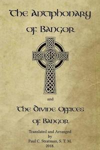 bokomslag The Antiphonary of Bangor and The Divine Offices of Bangor: The Liturgy of Hours of the ancient Irish church.