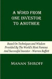 bokomslag A Word From One Investor To Another: Based On Techniques And Wisdom Provided By The World's Most Famous And Successful Investor Warren Buffett