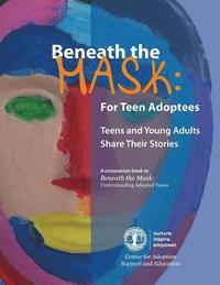 bokomslag Beneath the Mask: For Teen Adoptees: Teens and Young Adults Share Their Stories