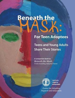 Beneath the Mask: For Teen Adoptees: Teens and Young Adults Share Their Stories 1