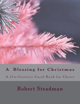 A Blessing for Christmas: a 21st Century Carol Book for Choirs 1